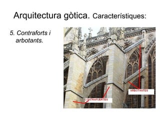Arquitectura gòtica. Característiques:
5. Contraforts i
arbotants.
 