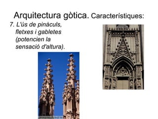 Arquitectura gòtica. Característiques:
7. L'ús de pinàculs,
fletxes i gabletes
(potencien la
sensació d'altura).
 