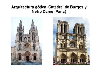 Arquitectura gótica. Catedral de Burgos y
Notre Dame (París)
 