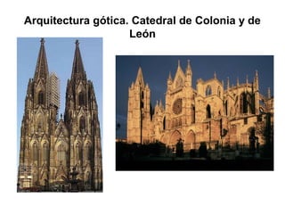 Arquitectura gótica. Catedral de Colonia y de
León
 