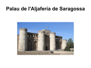 Palau de l'Aljafería de Saragossa
 