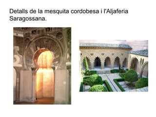 Detalls de la mesquita cordobesa i l'Aljaferia
Saragossana.
 