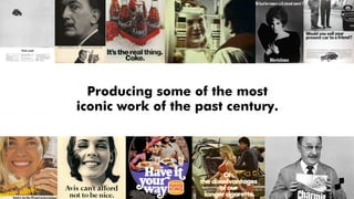 Producing some of the most
iconic work of the past century.
 