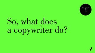 So, what does
a copywriter do?
Chapter
2
 