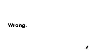 Wrong.
 