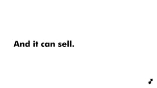 And it can sell.
 
