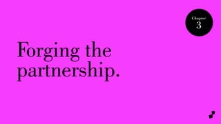 Forging the
partnership.
Chapter
3
 
