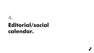 Editorial/social
calendar.
4.
 