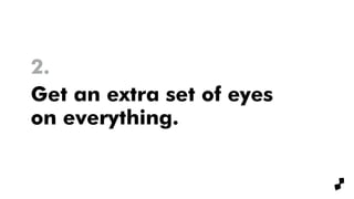 Get an extra set of eyes
on everything.
2.
 