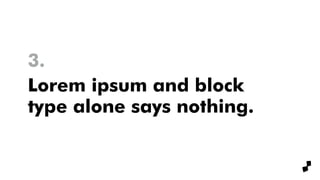 3.
Lorem ipsum and block
type alone says nothing.
 