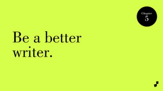 Be a better
writer.
Chapter
5
 