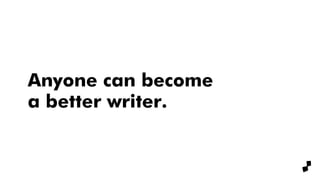 Anyone can become
a better writer.
 