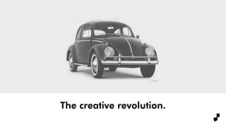 The creative revolution.
 