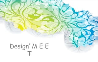 Design’ M E E
T
 