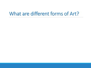 What are different forms of Art?
 