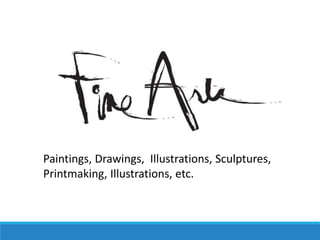 Paintings, Drawings, Illustrations, Sculptures,
Printmaking, Illustrations, etc.
 