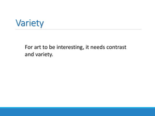 Variety
For art to be interesting, it needs contrast
and variety.
 