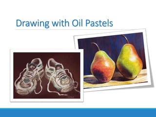 Drawing with Oil Pastels
 