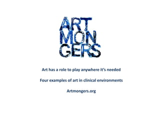 Art has a role to play anywhere it’s needed
Four examples of art in clinical environments
Artmongers.org
 