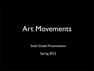 Art Movements

  Sixth Grade Presentations

        Spring 2012
 