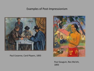Examples of Post-Impressionism
Paul Cezanne, Card Players, 1893
Paul Gauguin, Reo Ma’ohi,
1893
 