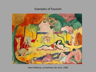 Examples of Fauvism
Henri Matisse, Le bonheur de vivre, 1906
 