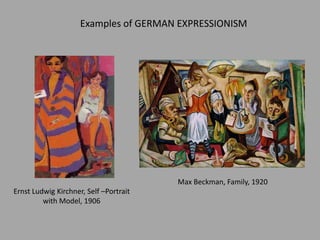 Ernst Ludwig Kirchner, Self –Portrait
with Model, 1906
Max Beckman, Family, 1920
Examples of GERMAN EXPRESSIONISM
 