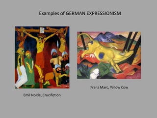 Emil Nolde, Crucifiction
Examples of GERMAN EXPRESSIONISM
Franz Marc, Yellow Cow
 