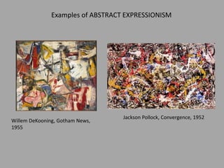 Willem DeKooning, Gotham News,
1955
Jackson Pollock, Convergence, 1952
Examples of ABSTRACT EXPRESSIONISM
 
