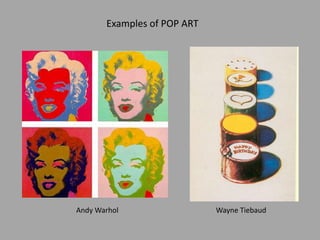 Wayne TiebaudAndy Warhol
Examples of POP ART
 