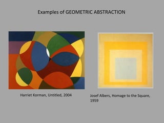 Harriet Korman, Untitled, 2004 Josef Albers, Homage to the Square,
1959
Examples of GEOMETRIC ABSTRACTION
 