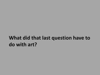 What did that last question have to
do with art?
 