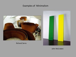 Examples of Minimalism
Richard Serra
John McCraken
 