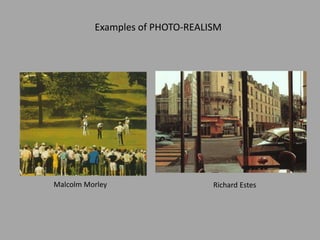 Richard EstesMalcolm Morley
Examples of PHOTO-REALISM
 
