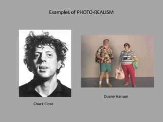Chuck Close
Duane Hanson
Examples of PHOTO-REALISM
 