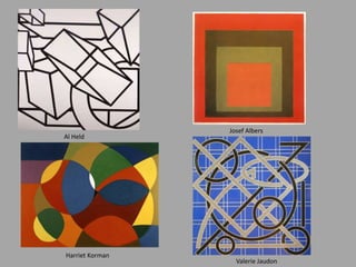 Al Held
Josef Albers
Harriet Korman
Valerie Jaudon
 