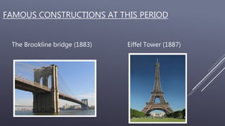FAMOUS CONSTRUCTIONS AT THIS PERIOD
The Brookline bridge (1883) Eiffel Tower (1887)
 