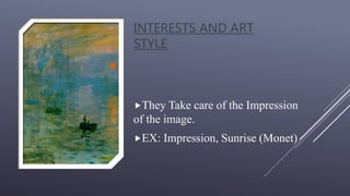 INTERESTS AND ART
STYLE
They Take care of the Impression
of the image.
EX: Impression, Sunrise (Monet)
 