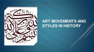 ART MOVEMENTS AND
STYLES IN HISTORY
 