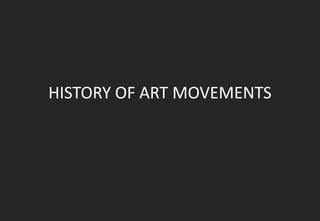 HISTORY OF ART MOVEMENTS
 
