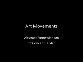 Art Movements

Abstract Expressionism
  to Conceptual Art
 