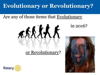 Evolutionary or Revolutionary?
Are any of those items that Evolutionary
in 2016?
or Revolutionary?
 
