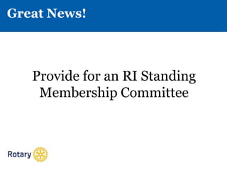 Great News!
Provide for an RI Standing
Membership Committee
 