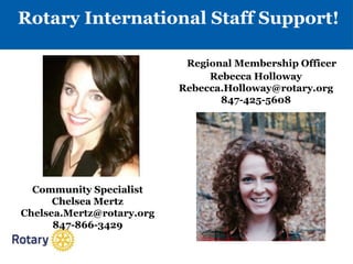 Rebecca Holloway
Rebecca.Holloway@rotary.org
847-425-5608
Regional Membership Officer
Community Specialist
Chelsea Mertz
Chelsea.Mertz@rotary.org
847-866-3429
Rotary International Staff Support!
 
