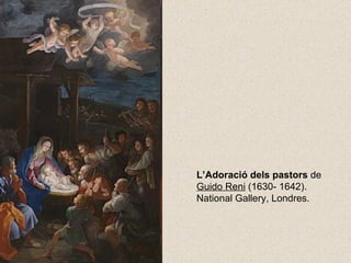 L’Adoració dels pastors  de  Guido Reni  (1630- 1642). National Gallery, Londres.  