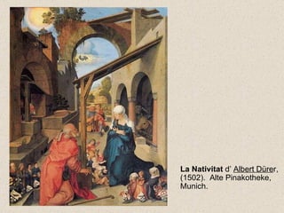 La Nativitat  d’  Albert Düre r, (1502).  Alte Pinakotheke, Munich. 