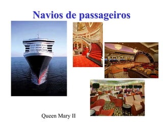 Navios de passageirosNavios de passageiros
Queen Mary II
 