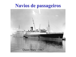 Navios de passageirosNavios de passageiros
Queen Mary - 1967
 