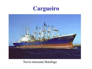 CargueiroCargueiro
Navio mercante Botafogo
 