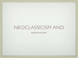 NEOCLASSICISM AND
     ROMANTICISM
 